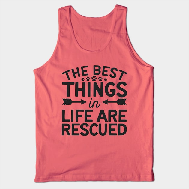 The Best Things In Life Are Rescued Tank Top by TruckerJunk